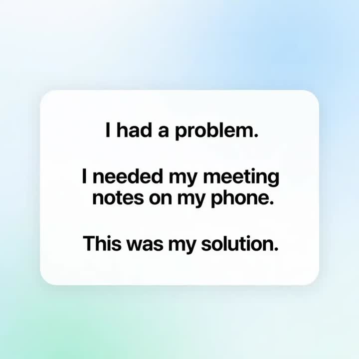 Card reading: I had a problem. I needed my meeting notes on my phone. This was my solution.